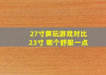 27寸屏玩游戏对比23寸 哪个舒服一点